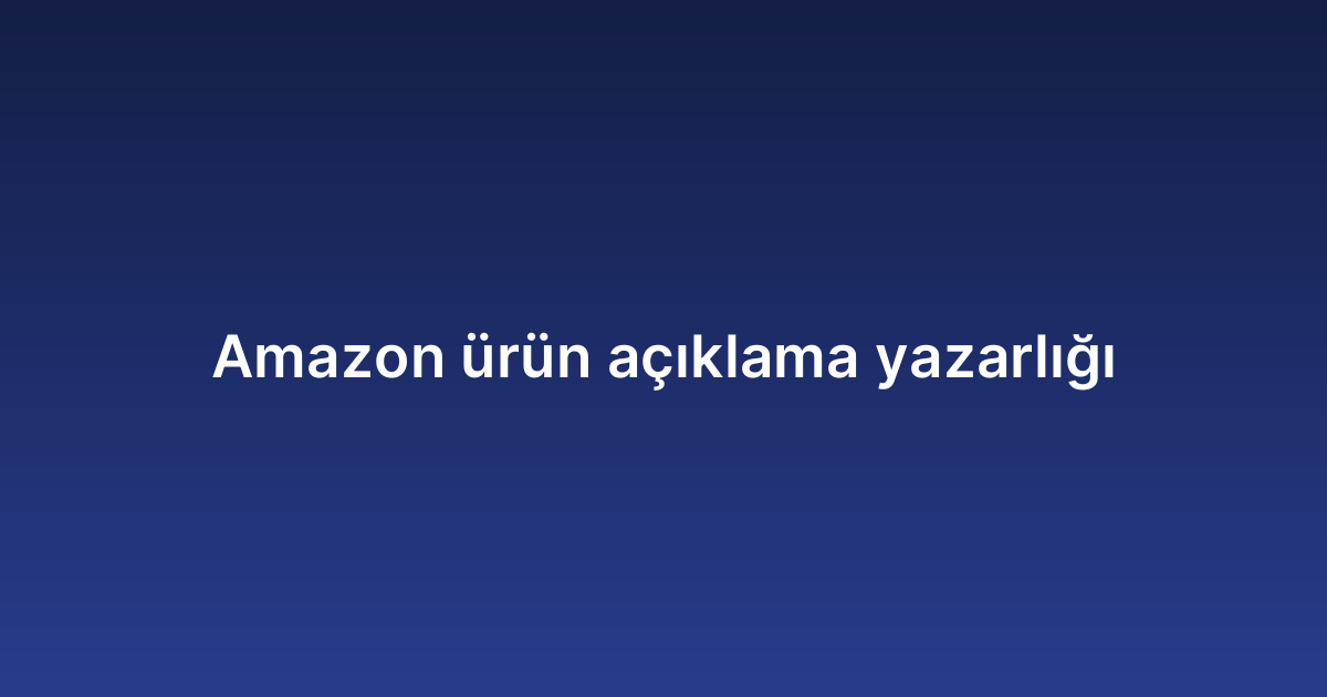 Amazon ürün açıklama yazarlığı