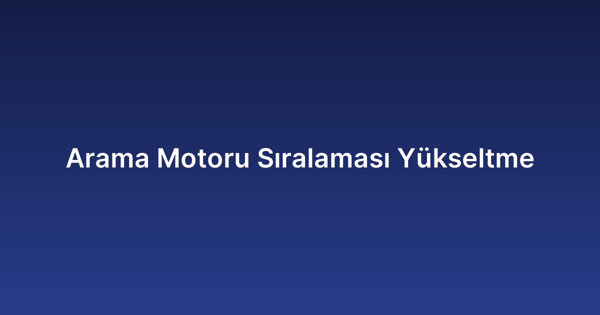 Arama Motoru Sıralaması Yükseltme