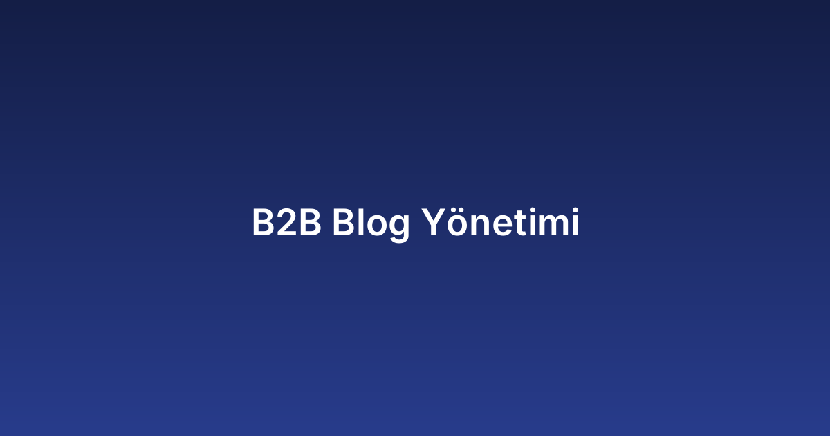B2B Blog Yönetimi
