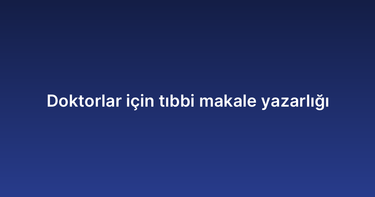 Doktorlar için tıbbi makale yazarlığı