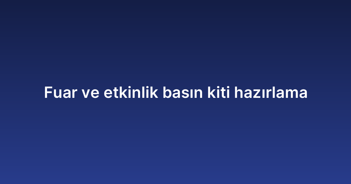 Fuar ve etkinlik basın kiti hazırlama