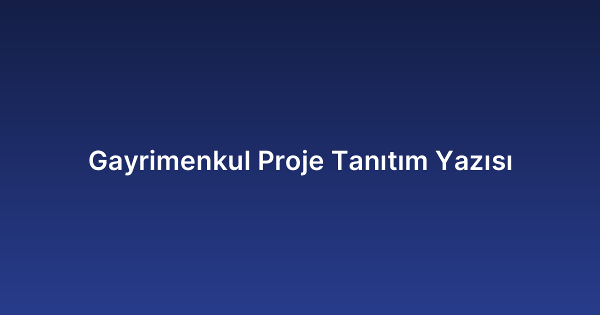 Gayrimenkul Proje Tanıtım Yazısı