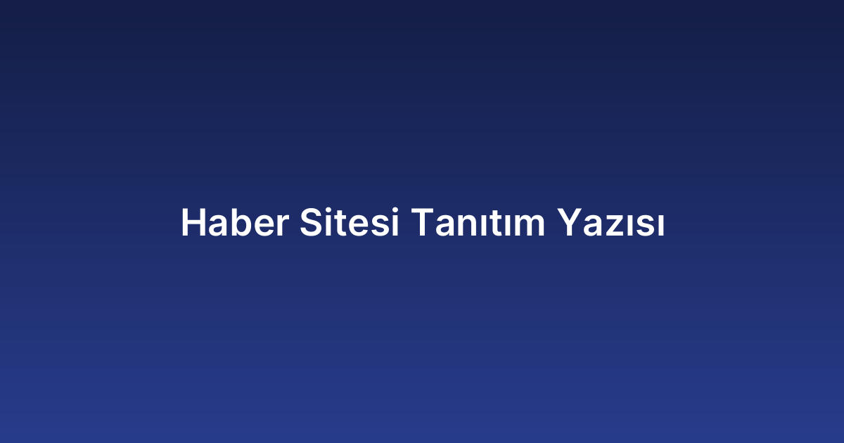 Haber Sitesi Tanıtım Yazısı