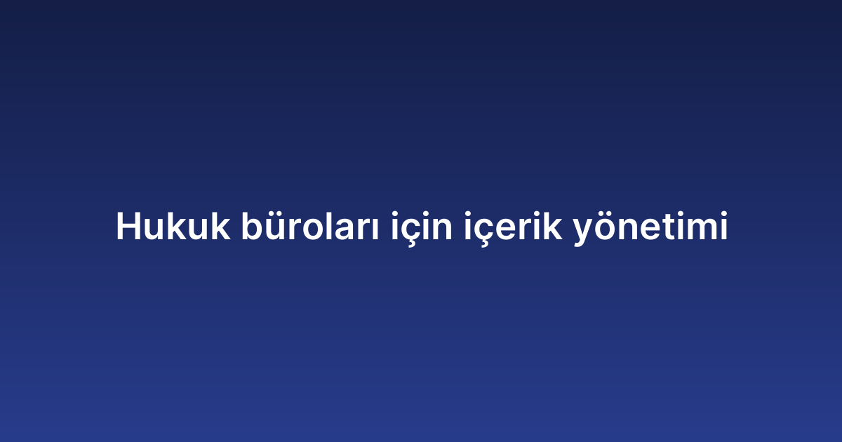 Hukuk büroları için içerik yönetimi