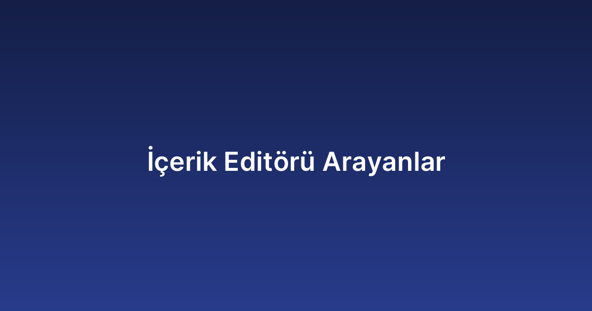 İçerik Editörü Arayanlar
