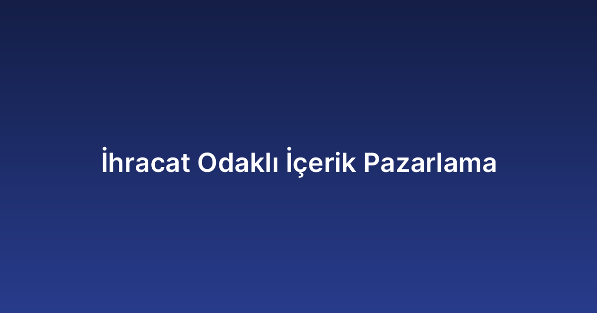 İhracat Odaklı İçerik Pazarlama