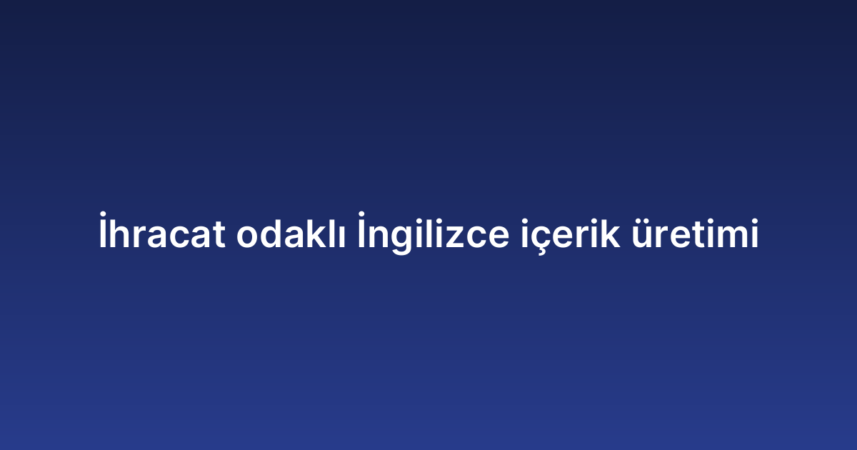 İhracat odaklı İngilizce içerik üretimi