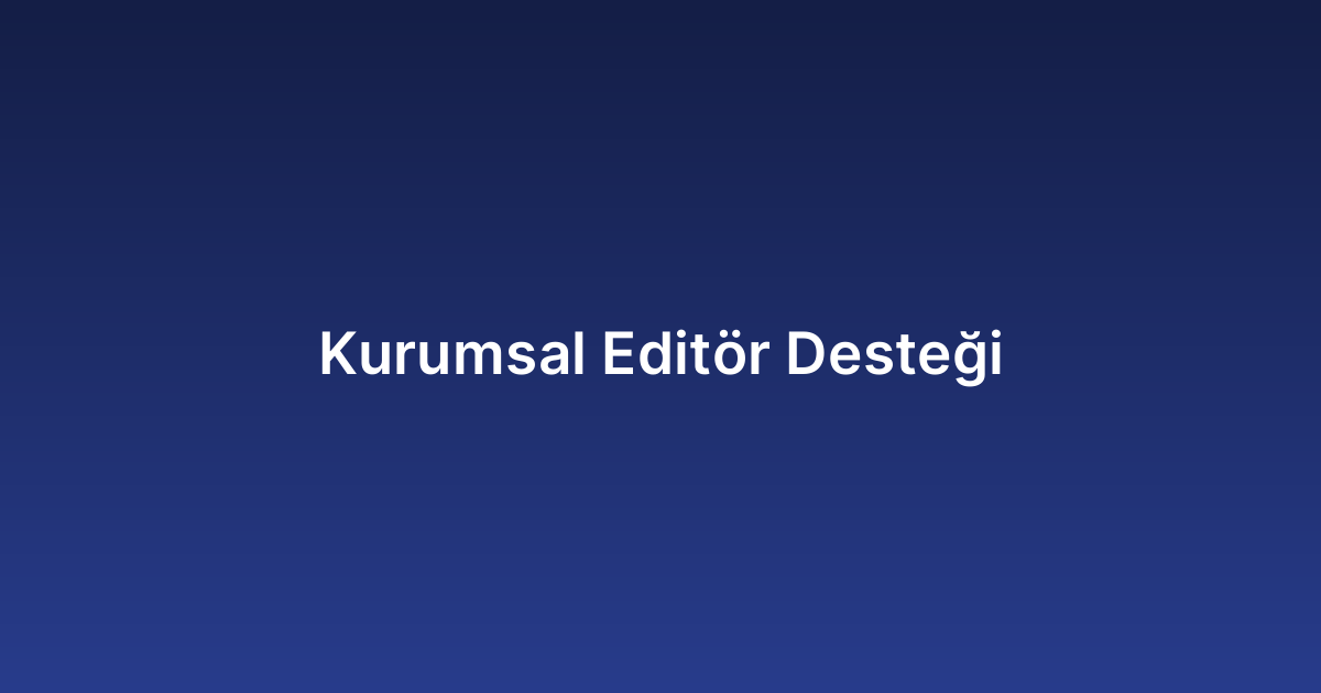 Kurumsal Editör Desteği