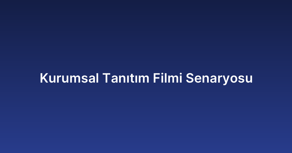 Kurumsal Tanıtım Filmi Senaryosu