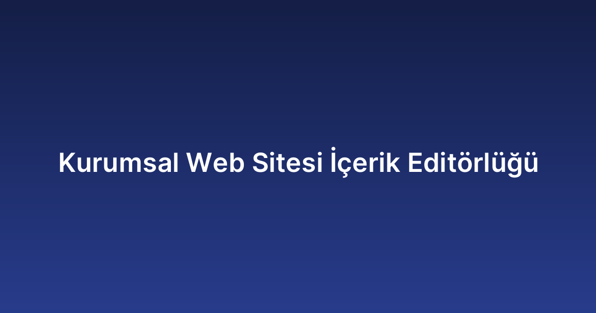 Kurumsal Web Sitesi İçerik Editörlüğü