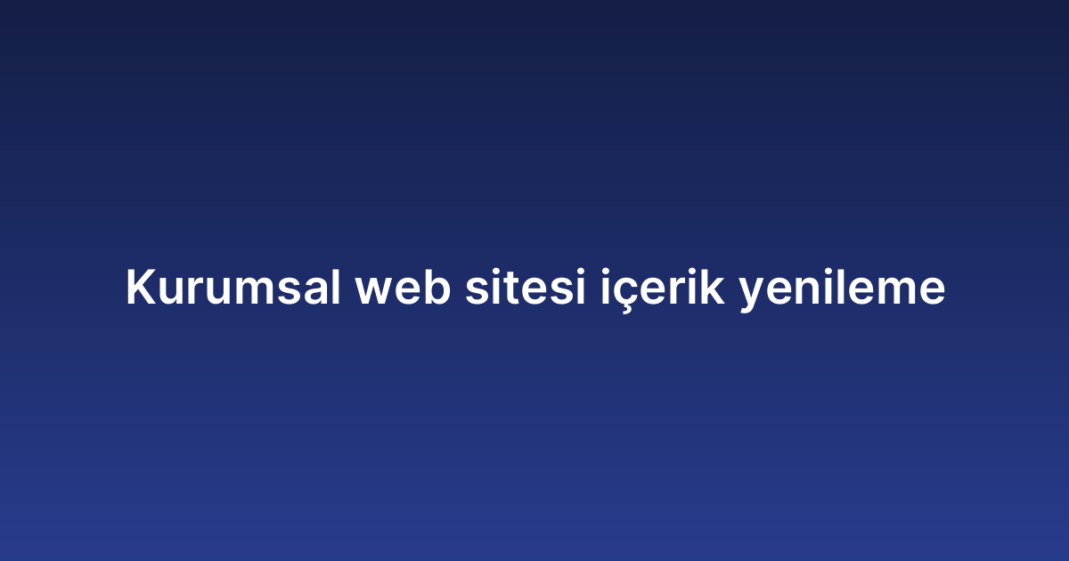 Kurumsal web sitesi içerik yenileme