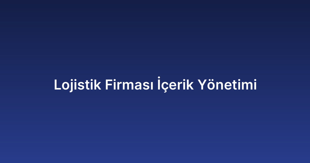 Lojistik Firması İçerik Yönetimi
