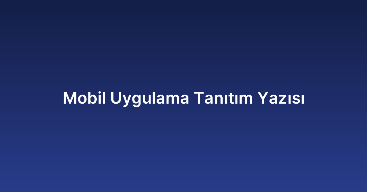 Mobil Uygulama Tanıtım Yazısı