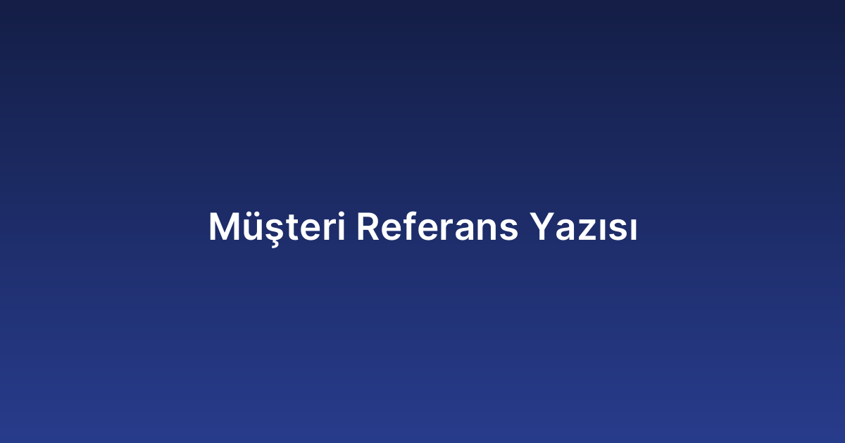 Müşteri Referans Yazısı