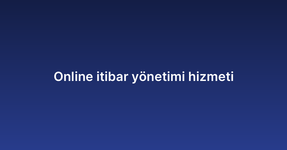Online itibar yönetimi hizmeti