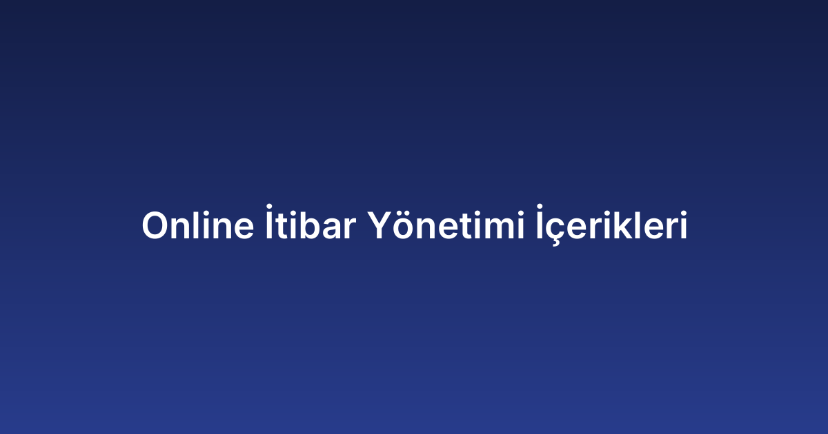 Online itibar yönetimi içerikleri