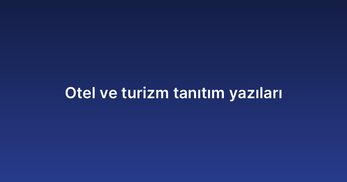 Otel ve turizm tanıtım yazıları