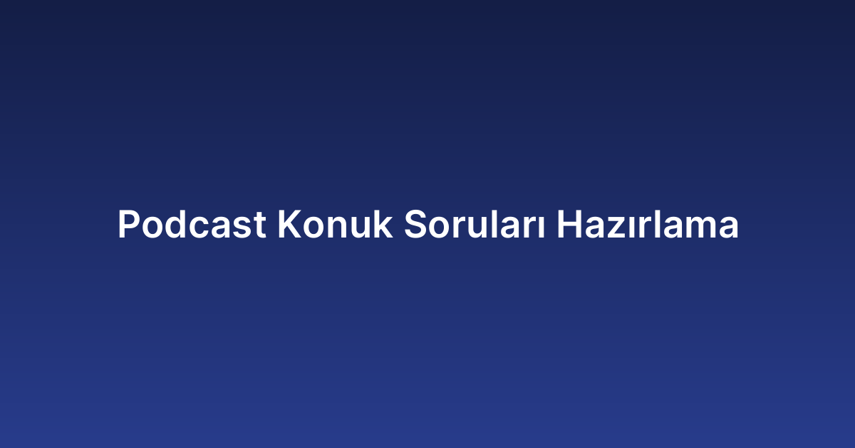 Podcast Konuk Soruları Hazırlama