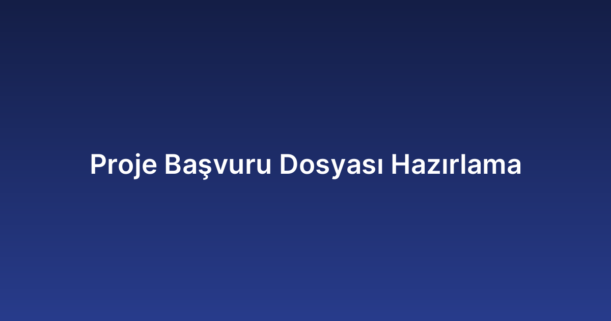 Proje Başvuru Dosyası Hazırlama
