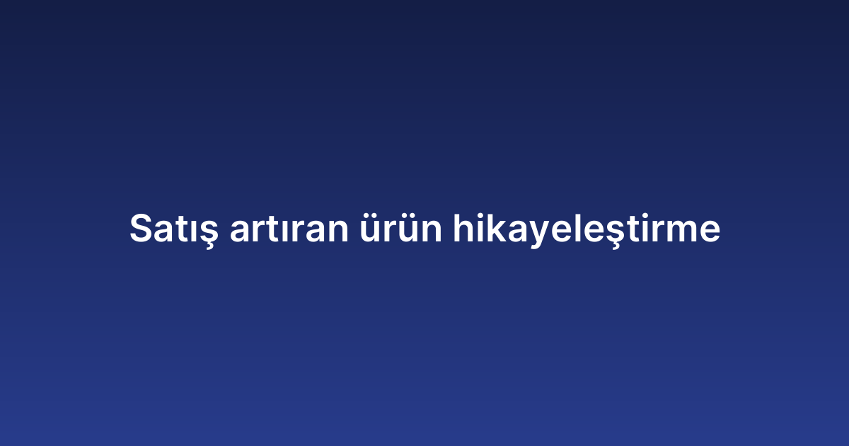 Satış artıran ürün hikayeleştirme