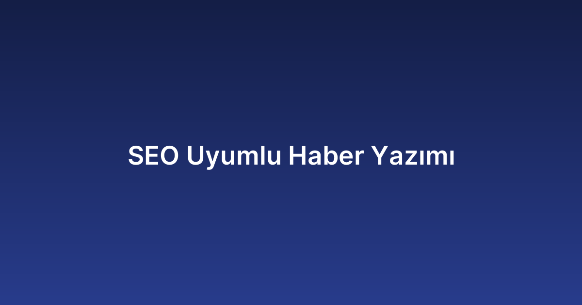 SEO Uyumlu Haber Yazımı