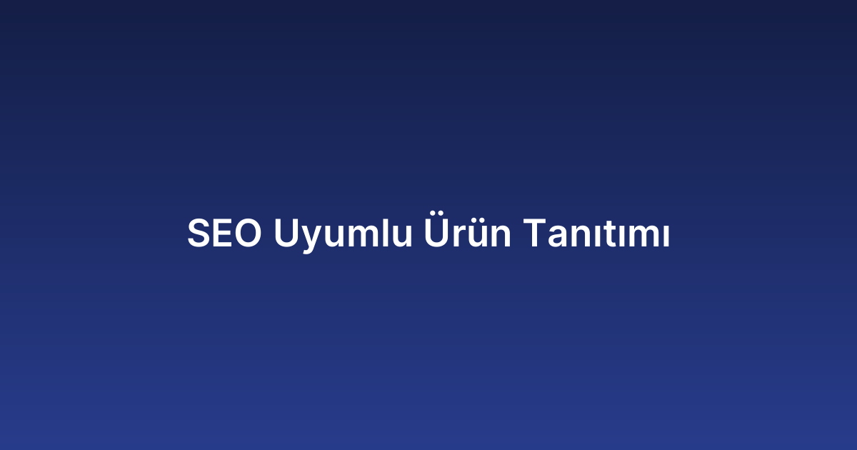 SEO Uyumlu Ürün Tanıtımı