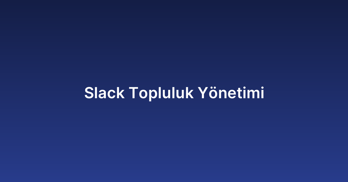 Slack Topluluk Yönetimi