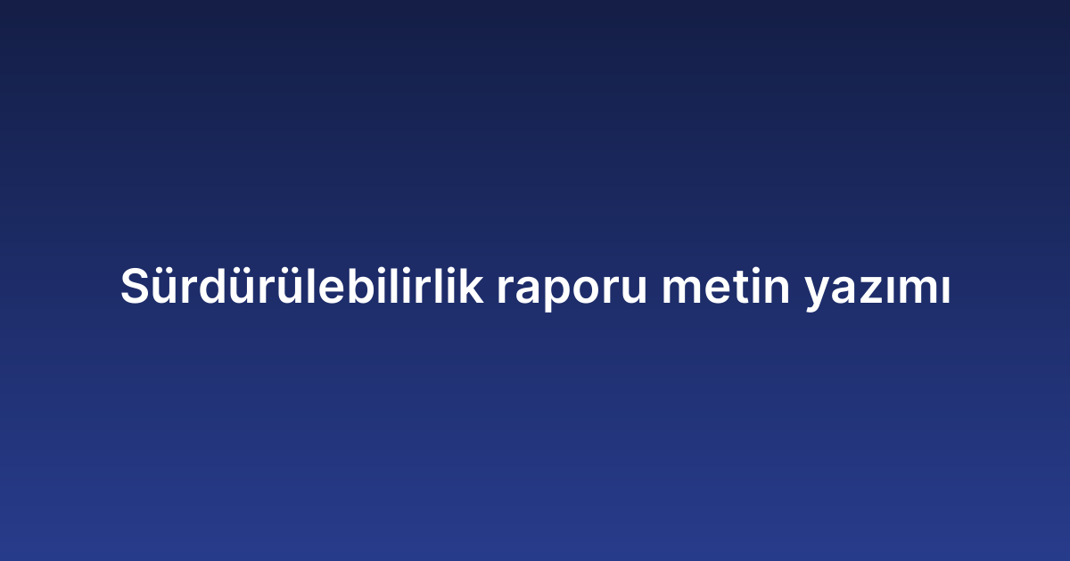 Sürdürülebilirlik raporu metin yazımı