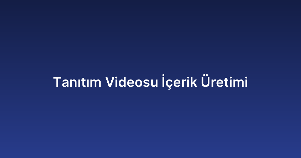 Tanıtım Videosu İçerik Üretimi