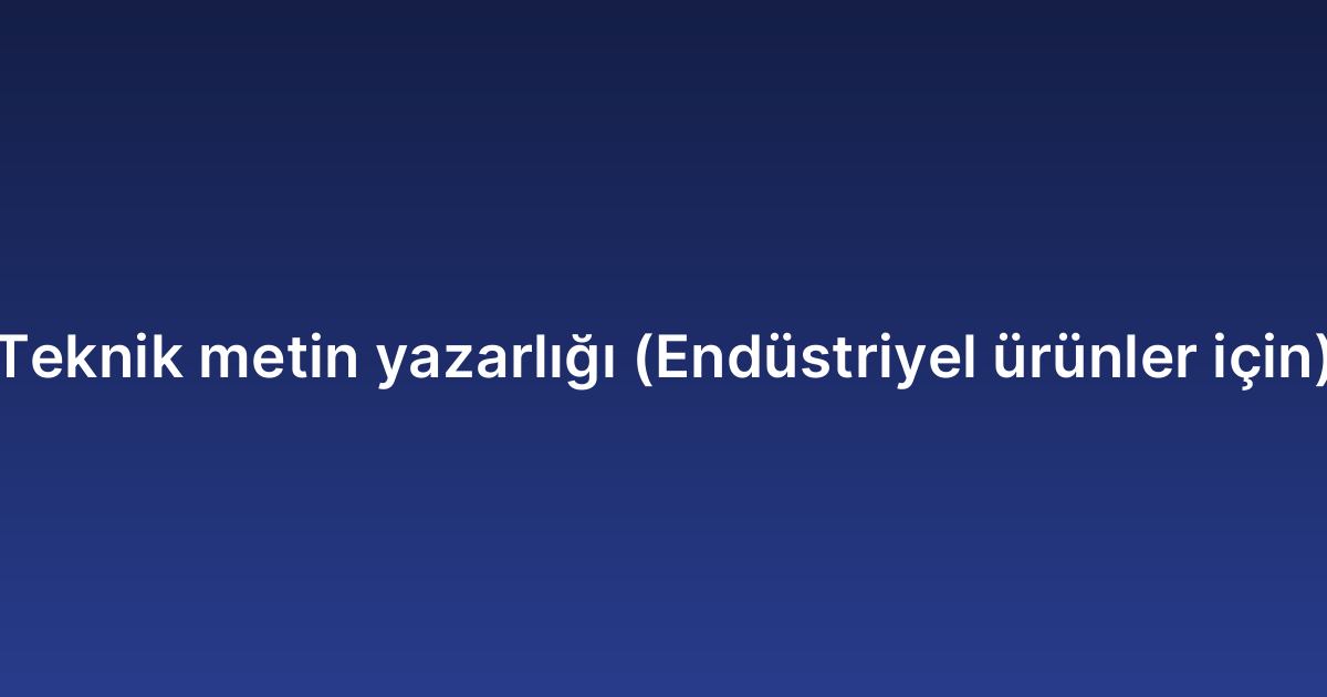 Teknik metin yazarlığı (Endüstriyel ürünler için)