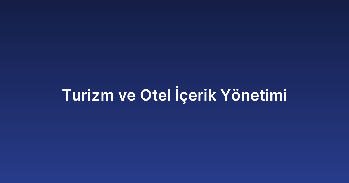 Turizm ve Otel İçerik Yönetimi