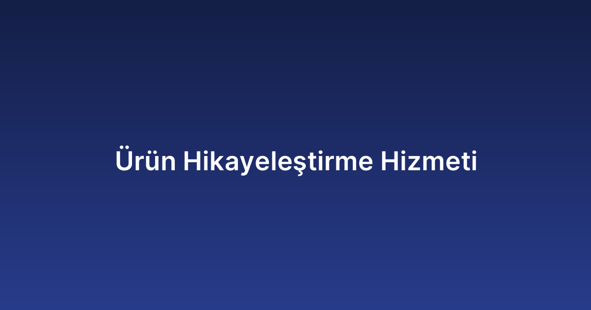 Ürün Hikayeleştirme Hizmeti