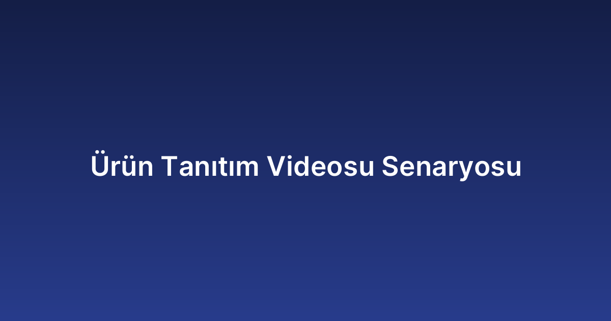 Ürün Tanıtım Videosu Senaryosu