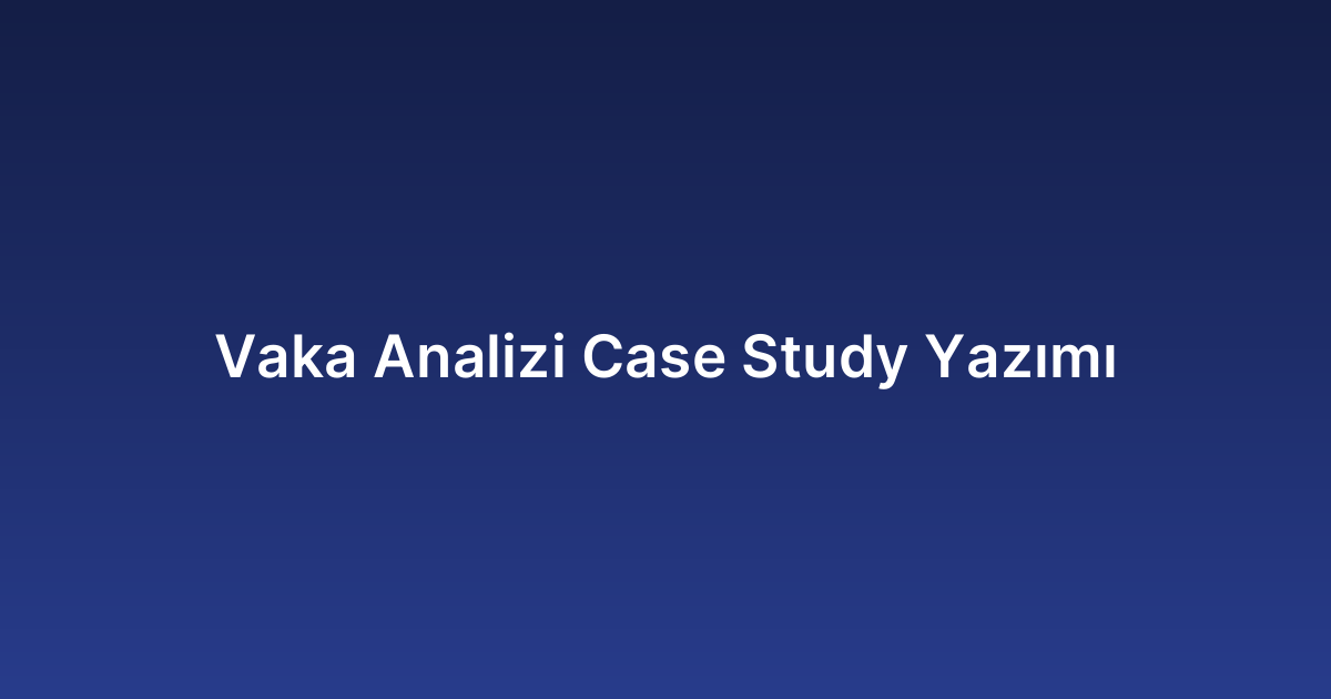 Vaka Analizi Case Study Yazımı