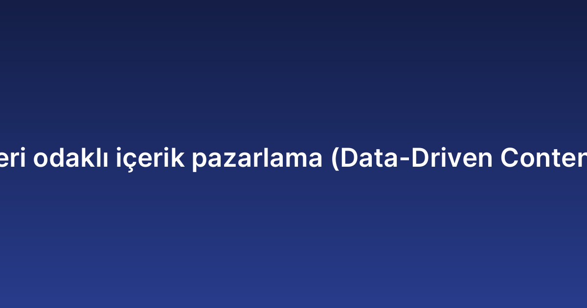 Veri odaklı içerik pazarlama (Data-Driven Content)