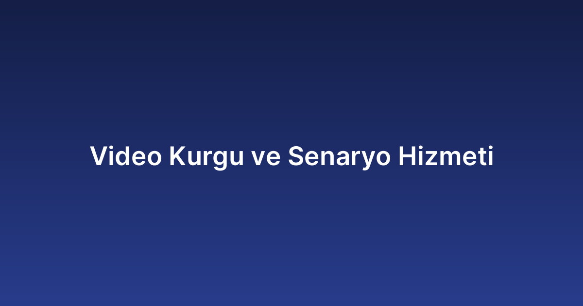 Video Kurgu ve Senaryo Hizmeti