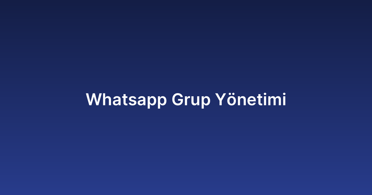 Whatsapp Grup Yönetimi