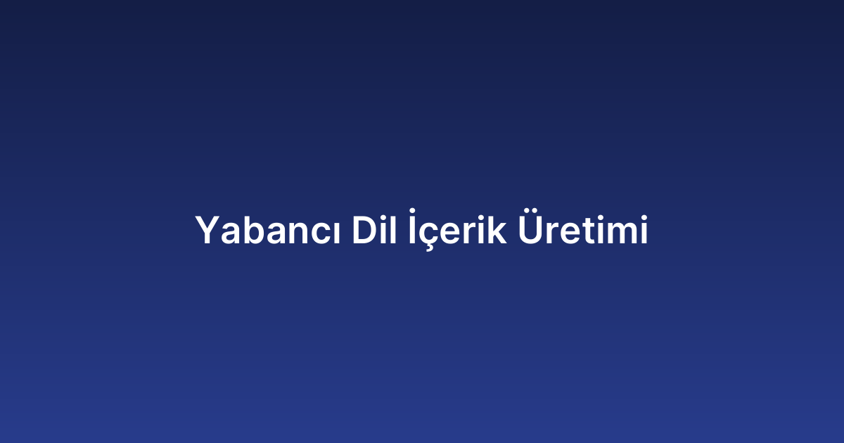 Yabancı Dil İçerik Üretimi