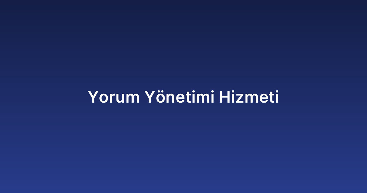 Yorum Yönetimi Hizmeti