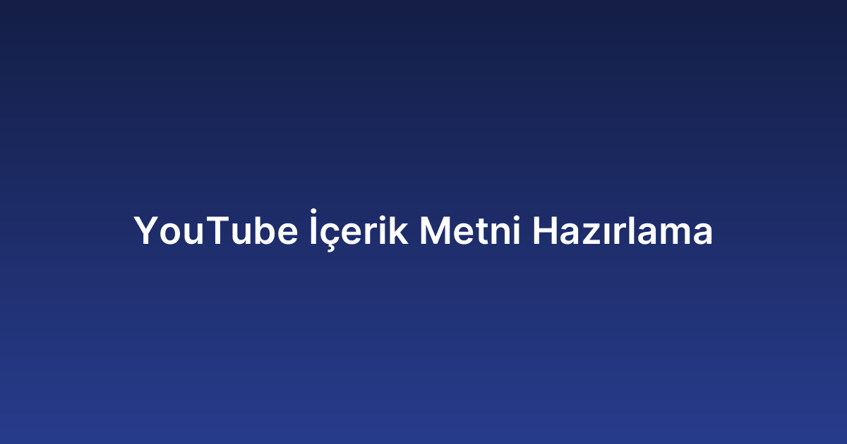 YouTube İçerik Metni Hazırlama