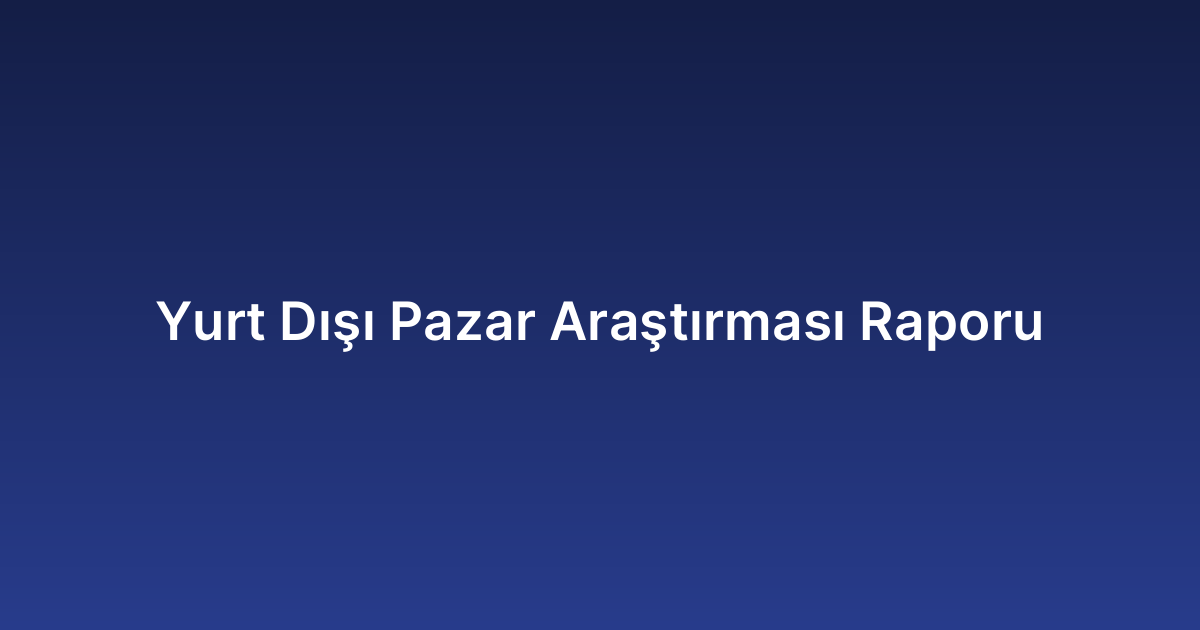 Yurt Dışı Pazar Araştırması Raporu