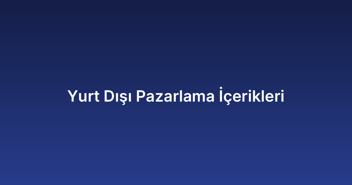Yurt Dışı Pazarlama İçerikleri
