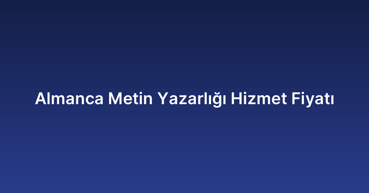 Almanca Metin Yazarlığı Hizmet Fiyatı