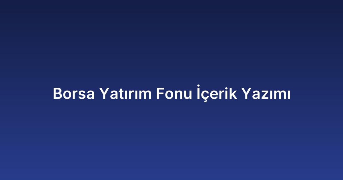 Borsa Yatırım Fonu İçerik Yazımı