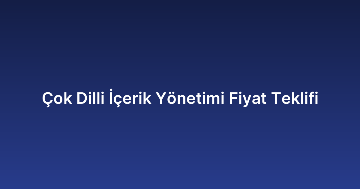 Çok Dilli İçerik Yönetimi Fiyat Teklifi