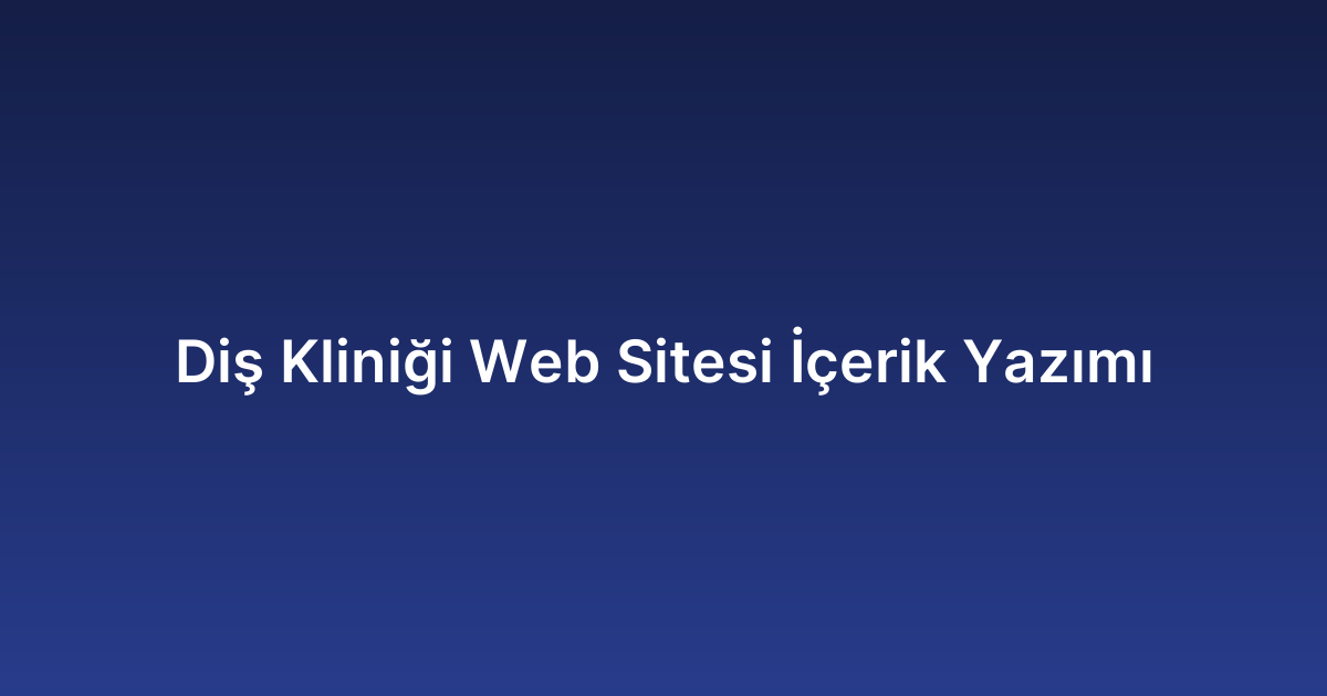Diş Kliniği Web Sitesi İçerik Yazımı