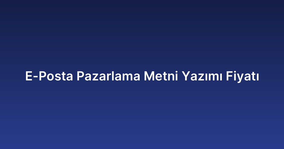 E-Posta Pazarlama Metni Yazımı Fiyatı
