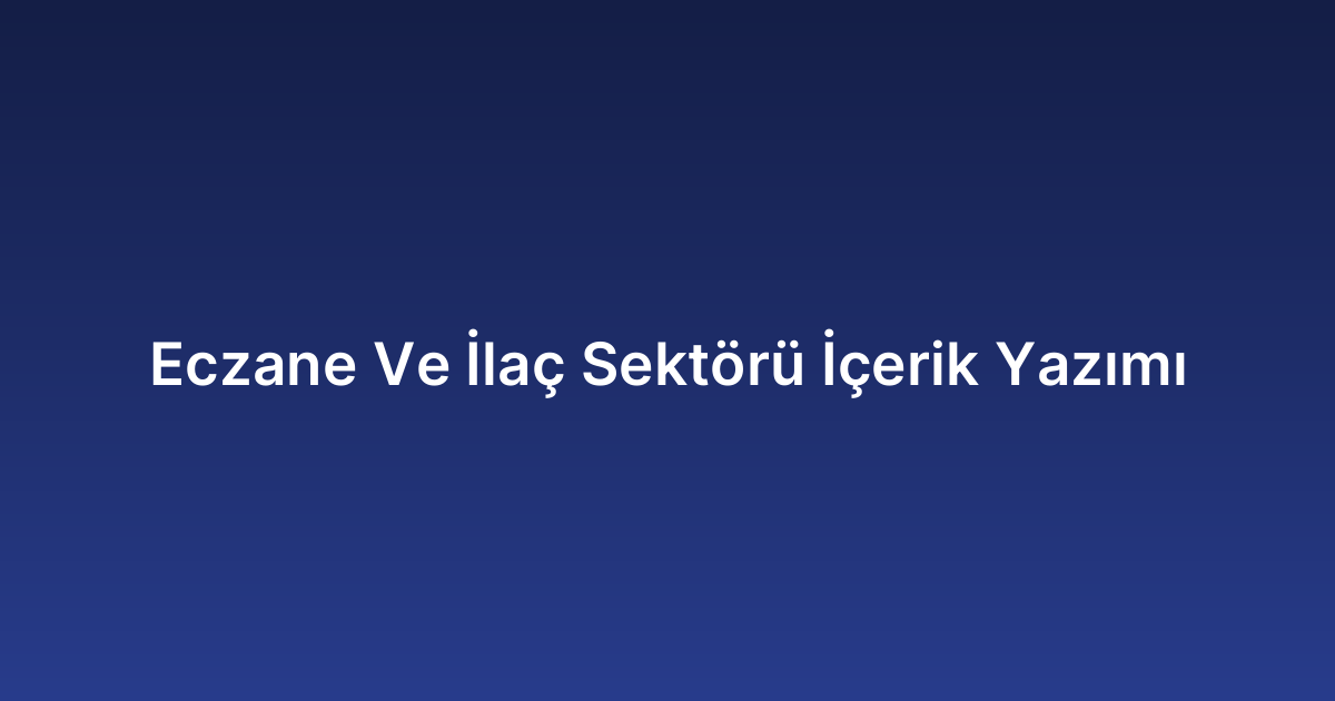 Eczane Ve İlaç Sektörü İçerik Yazımı