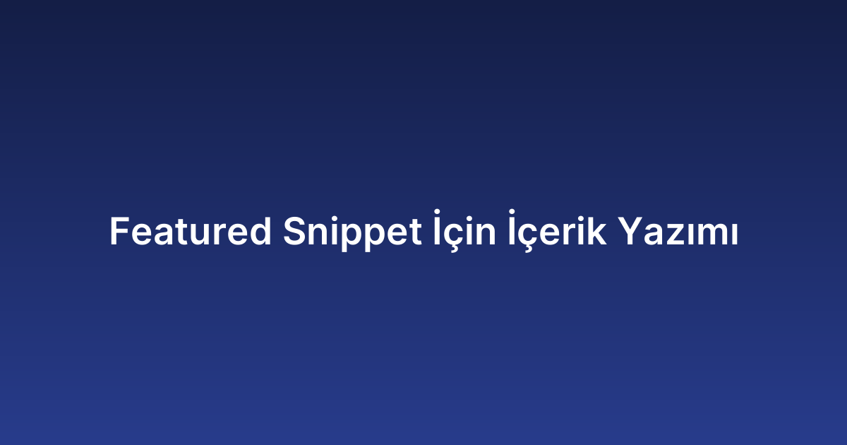 Featured Snippet İçin İçerik Yazımı