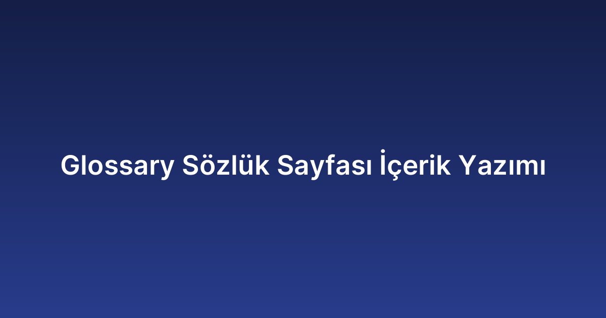 Glossary Sözlük Sayfası İçerik Yazımı